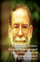 The Patient Killer: Harold Shipman and the Architecture of Medical Murder B0GRKV6B1H Book Cover