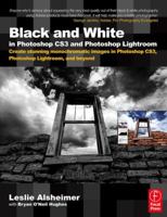 Black and White in Photoshop CS3 and Photoshop Lightroom: Create stunning monochromatic images in Photoshop CS3, Photoshop Lightroom and Beyond