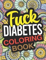 Fuck Diabetes Coloring Book: A Diabetes Coloring Book For Adults B083XV7L6J Book Cover