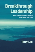 Breakthrough Leadership: How Leaders Unlock the Potential of the People They Lead 1490796274 Book Cover