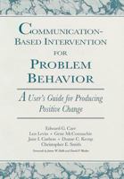 Communication-Based Intervention for Problem Behavior: A User's Guide for Producing Positive Change 1557661596 Book Cover