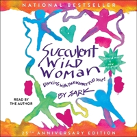 Succulent Wild Woman (25th Anniversary Edition): Dancing with Your Wonder-full Self 1797161334 Book Cover