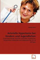 Arterielle Hypertonie bei Kindern und Jugendlichen: Zusammenhänge zwischen arterieller Hypertonie, körperlicher Inaktivität und Adipositas bei 10-14 Jährigen 363934975X Book Cover