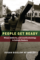 People Get Ready: Ritual, Solidarity, and Lived Ecclesiology in Catholic Roxbury 1531502008 Book Cover