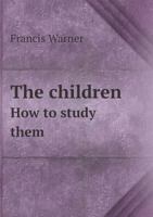 The Children: How to Study Them. a Course of Lectures 1437166113 Book Cover
