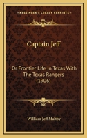 Captain Jeff; or, Frontier Life in Texas With the Texas Rangers; Some Unwritten History and Facts in the Thrilling Experiences of Frontier Life 1248073088 Book Cover