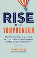 Rise of the Youpreneur: The Definitive Guide to Becoming the Go-To Leader in Your Industry and Building a Future-Proof Business 1999857941 Book Cover