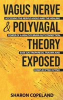 Vagus Nerve and Polyvagal Theory Exposed: Accessing the Vagus Nerve and the Healing Power of a Healthy Brain-Gut Connection, Ease Gastroparesis, Trauma and Complex PTSD (CPTSD) 183833131X Book Cover