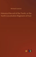 Historical Record of the Tenth, or the North Lincolnshire Regiment of Foot [microform]: Containing an Account of the Formation of the Regiment in 1685, and Its Subsequent Services to 1847 1016317174 Book Cover