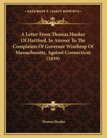 A Letter From Thomas Hooker Of Hartford, In Answer To The Complaints Of Governor Winthrop Of Massachusetts, Against Connecticut 1166400387 Book Cover