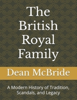 The British Royal Family: A Modern History of Tradition, Scandals, and Legacy B0DVZNGWLD Book Cover