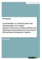 Umweltsünder vs. Naturfreunde? Eine Diskursanalyse der Lokalen Agenda-21-Prozesse in Nakuru (Kenia) und Ingolstadt (Deutschland) unter besonderer Beobachtung ökologischer Aspekte 3955491897 Book Cover