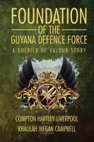 Foundation of the Guyana Defence Force: A Soldier of Valour Story 1524605794 Book Cover