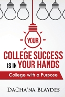 Your College Success is in Your Hands: College with a Purpose 1546447881 Book Cover