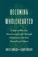 Becoming Wholehearted: A Path to Who You Were Created to Be Through Connection with God, Yourself, and Others B0GKT93JN8 Book Cover