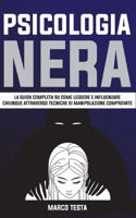 Psicologia Nera: La Guida Completa Su Come Leggere E Influenzare Chiunque Attraverso Tecniche Di Manipolazione Comprovate B08QBYGPVC Book Cover