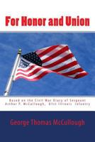 For Honor and Union: Based on the Civil War diary of Sergeant Arthur P. McCullough, Company "D", 81st Illinois Volunteer Infantry at Port Gibson, ... Campaign, Brice's Crossroads, Nashville. 1477608206 Book Cover