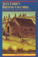 Alex Lord's British Columbia: Recollections of a Rural School Inspector, 1915-1936 076181793X Book Cover