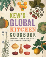 Kew's Global Kitchen Cookbook: 101 Recipes Using Edible Plants from around the World 1842464965 Book Cover