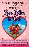 A Husband and Wife's Love Letter to God: How Pleasing God in Your Marriage Expresses Your Faith and Love to God 0991520297 Book Cover