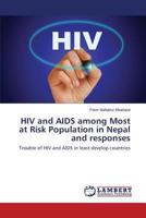 HIV and AIDS among Most at Risk Population in Nepal and responses: Trouble of HIV and AIDS in least develop countries 3659555304 Book Cover