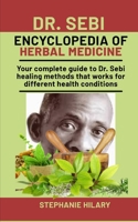 Dr. Sebi Encyclopedia Of Herbal Medicine: Your complete guide to Dr. Sebi healing methods that works for different health conditions B08NF34CTS Book Cover