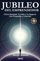 JUBILEO DEL EMPRENDEDOR : Cómo Resetear Tu Vida y Tu Negocio Con Propósito y Libertad 1958677507 Book Cover