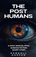 The Post Humans: A post-apocalyptic science fiction short story B0GGXP8LT2 Book Cover