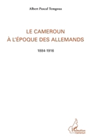 Le Cameroun à l'époque des Allemands: 1884-1916 (Harmattan Cameroun) (French Edition) 2343013985 Book Cover