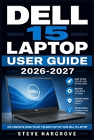 Dell 15 Laptop User Guide 2026-2027: The Complete Setup, Features, Troubleshooting and Maintenance Handbook for New Owners B0HB34WHSP Book Cover