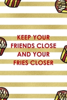 Keep Your Friends Close And Your Fries Closer: All Purpose 6x9 Blank Lined Notebook Journal Way Better Than A Card Trendy Unique Gift White And Gold Fries Potato 170651073X Book Cover