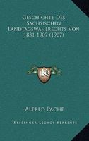 Geschichte Des Sachsischen Landtagswahlrechts Von 1831-1907 (1907) 1168397715 Book Cover