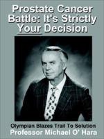 Prostate Cancer Battle: It's Strictly Your Decision Olympian Blazes Trail To Solution 0759649537 Book Cover