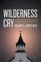 Wilderness Cry: A Scientific and Philosophical Approach To Understanding God And The Universe 1644711214 Book Cover