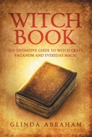 Witch Book: A Definitive Guide To Witch Craft, Paganism and Everyday Magic: A Definitive Guide To Witch Craft, Paganism and Everyday Magic 1914513126 Book Cover