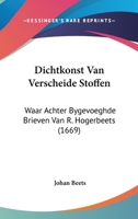 Dichtkonst Van Verscheide Stoffen: Waar Achter Bygevoeghde Brieven Van R. Hogerbeets (1669) 1104858371 Book Cover