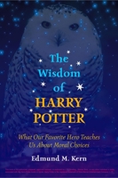 The Wisdom of Harry Potter: What Our Favorite Hero Teaches Us About Moral Choices 1591021332 Book Cover