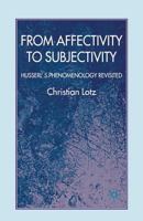 From Affectivity to Subjectivity: Husserl's Phenomenology Revisited 1349358312 Book Cover