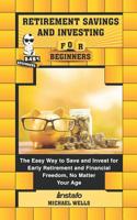 Retirement Savings and Investing for Beginners: The Easy Way to Save and Invest for Early Retirement and Financial Freedom, No Matter Your Age 109726470X Book Cover
