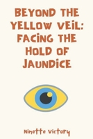 Beyond the Yellow Veil: Facing the Hold of Jaundice B0C76JZTSC Book Cover