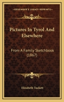 Pictures in Tyrol and Elsewhere 1374593672 Book Cover
