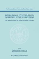 International Investments and Protection of the Environment - The Role of Dispute Resolution Mechanisms (The Permanent Court of Arbitration/Peace Palace Papers, Volume 2) 9041115889 Book Cover