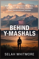 BEHIND Y-MARSHALS: Exploring How Television's Navy SEAL Turned Rancher Became Montana's Most Unconventional Lawman B0GF38KWYW Book Cover