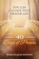 40 Days of Praise : You Can Elevate Your Prayer Life 1792331126 Book Cover