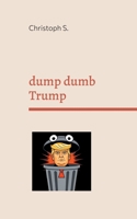 dump dumb Trump: Variations on a dangerous moron 3819263624 Book Cover