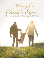 Through a Child's Eyes : The Hungarian Revolutions and Before 1796098132 Book Cover