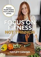 FOCUS ON FITNESS NOT THINNESS: Proven Health Habits from a Mother of Five (Focus On Fitness Not Thinness Set) B0FBBH44T1 Book Cover