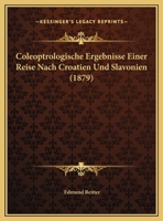 Coleoptrologische Ergebnisse Einer Reise Nach Croatien Und Slavonien (1879) 1162421673 Book Cover