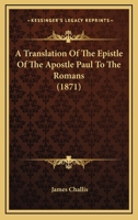 A Translation Of The Epistle Of The Apostle Paul To The Romans 0548875421 Book Cover