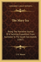 The Mary Ira: Being The Narrative Journal Of A Yachting Expedition From Auckland To The South Sea Islands 1165544636 Book Cover